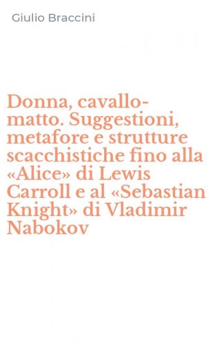 Donna, cavallo-matto. Suggestioni, metafore e strutture scacchistiche fino alla &laquo;Alice&raquo; di Lewis Carroll e al &laquo;Sebastian Knight&raquo; di Vladimir Nabokov