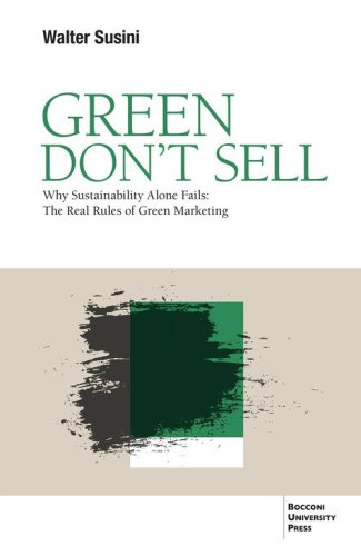 Green don't sell. Why sustainability alone fails: the real rules of green marketing