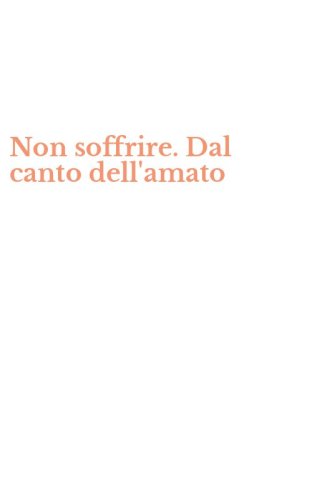 Non soffrire. Dal canto dell'amato