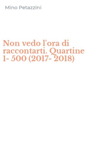 Non vedo l'ora di raccontarti. Quartine 1-500 (2017-2018)
