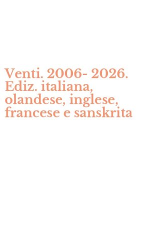 Venti. 2006-2026. Ediz. italiana, olandese, inglese, francese e sanskrita