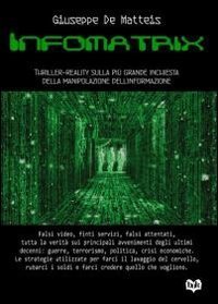 Informatrix. Thriller-reality sulla pi&ugrave; grande inchiesta della manipolazione dell'informazione - DELL'INFORMAZIONE