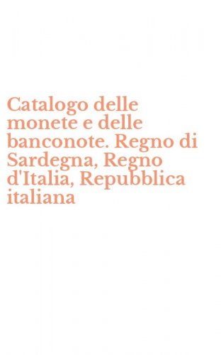 Catalogo delle monete e delle banconote. Regno di Sardegna, Regno d'Italia, Repubblica italiana