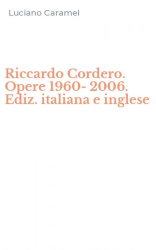 Riccardo Cordero. Opere 1960-2006. Ediz. italiana e inglese