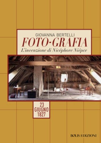 Foto-grafia. L'invenzione di Nic&eacute;phore Ni&eacute;pce. 23 giugno 1827