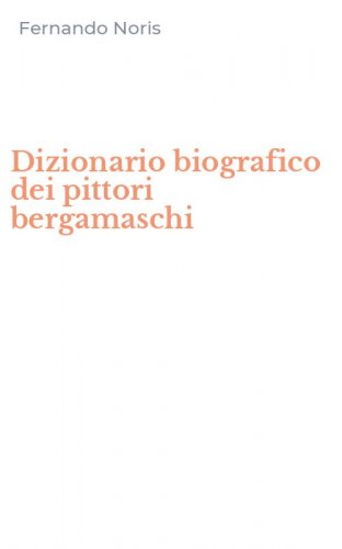 Dizionario biografico dei pittori bergamaschi