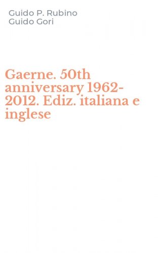 Gaerne. 50th anniversary 1962-2012. Ediz. italiana e inglese