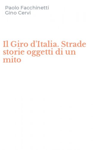 Il Giro d'Italia. Strade storie oggetti di un mito