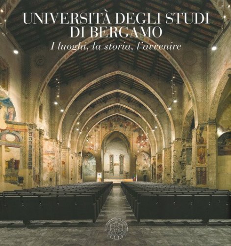 Universit&agrave; degli studi di Bergamo. I luoghi, la storia, l'avvenire-University of Bergamo. Places, history, future
