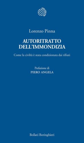 Autoritratto dell'immondizia. Come la civilt&agrave; &egrave; stata condizionata dai rifiuti