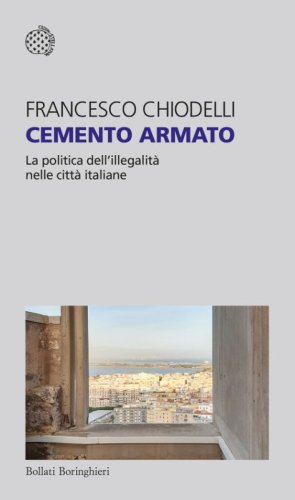 Cemento armato. La politica dell'illegalit&agrave; nelle citt&agrave; italiane