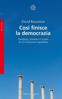 Cos&igrave; finisce la democrazia. Paradossi, presente e futuro di un'istituzione imperfetta