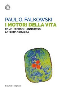 I motori della vita. Come i microbi hanno reso la terra abitabile