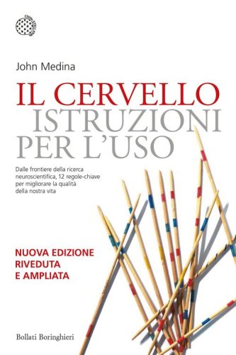 Il cervello: istruzioni per l'uso. 12 regole chiare per migliorare la nostra vita