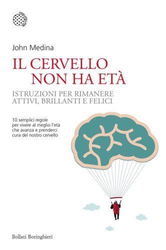 Il cervello non ha et&agrave;. Istruzioni per rimanere attivi, brillanti e felici