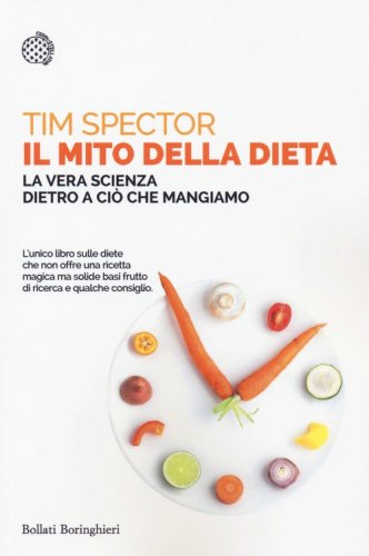 Il mito della dieta. La vera scienza dietro a ci&ograve; che mangiamo