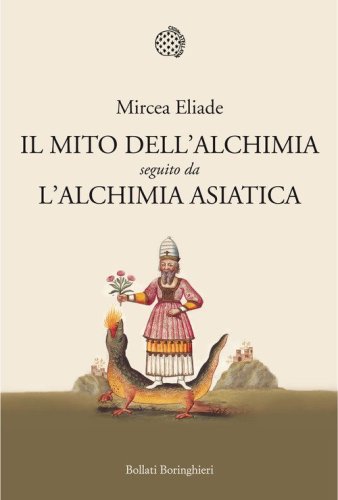 Il mito dell'alchimia. Seguito da &laquo;L'alchimia asiatica&raquo;