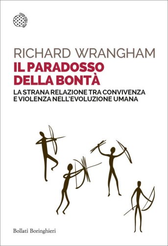 Il paradosso della bont&agrave;. La strana relazione tra convivenza e violenza nell'evoluzione umana