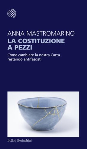 La Costituzione a pezzi. Come cambiare la nostra Carta restando antifascisti