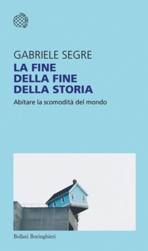 La fine della fine della storia. Abitare la scomodit&agrave; del mondo