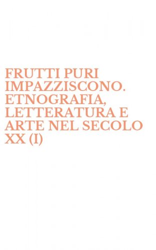 FRUTTI PURI IMPAZZISCONO. ETNOGRAFIA, LETTERATURA E ARTE NEL SECOLO XX (I)