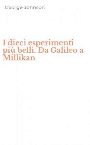 I dieci esperimenti pi&ugrave; belli. Da Galileo a Millikan