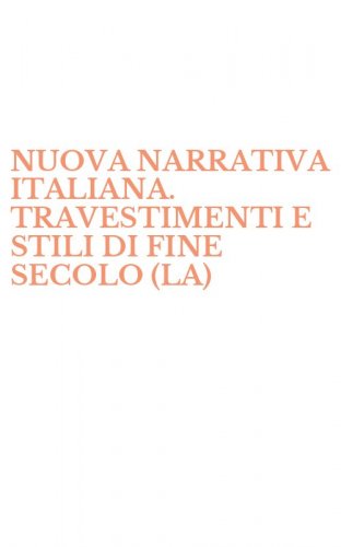 NUOVA NARRATIVA ITALIANA. TRAVESTIMENTI E STILI DI FINE SECOLO (LA)
