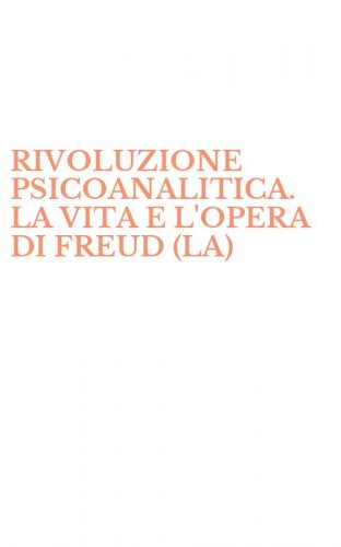 RIVOLUZIONE PSICOANALITICA. LA VITA E L'OPERA DI FREUD (LA)