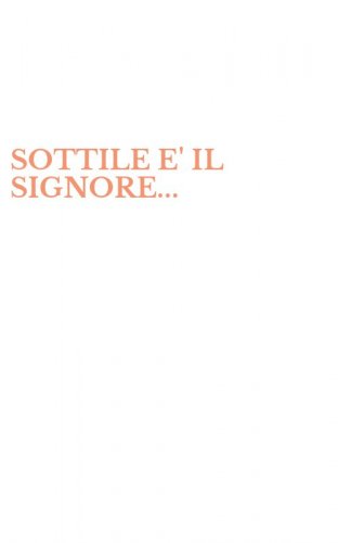 SOTTILE E' IL SIGNORE...