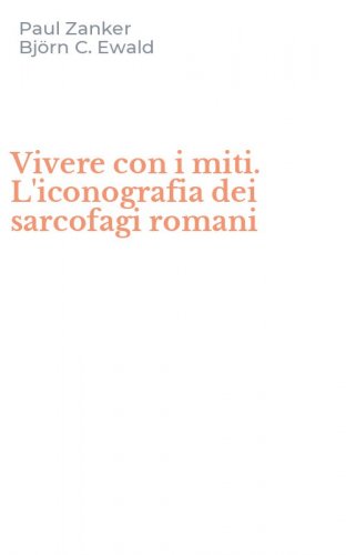 Vivere con i miti. L'iconografia dei sarcofagi romani
