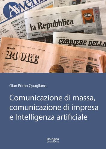 Comunicazione di massa, comunicazione di impresa e intelligenza artificiale. In Appendice &laquo;Il futuro della comunicazione&raquo; di Gianguido Colato