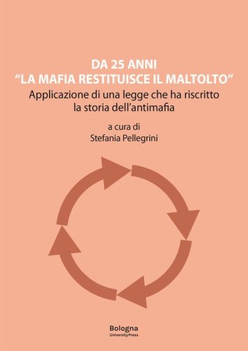 Da 25 anni &laquo;La mafia restituisce il maltolto&raquo;. Applicazione di una legge che ha riscritto la storia dell'antimafia