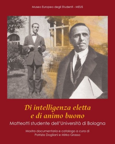 Di intelligenza eletta e di animo buono. Matteotti studente dell'Universit&agrave; di Bologna. Catalogo della mostra (Bologna, 7 novembre 2024-3 gennaio 2025)