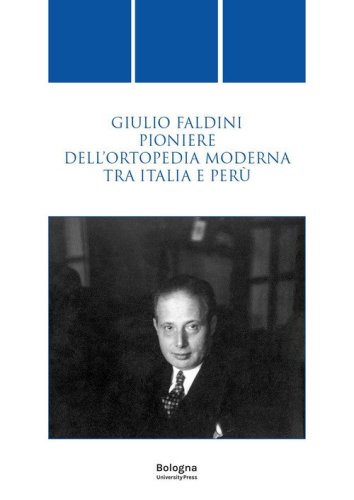 Giulio Faldini pioniere dell'ortopedia moderna tra Italia e Per&ugrave;
