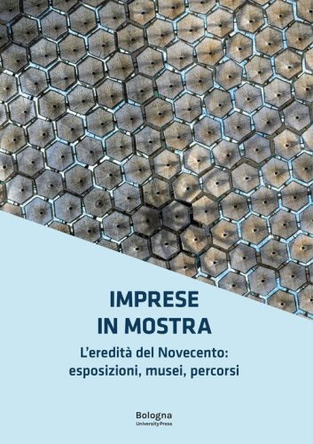 Imprese in mostra. L'eredit&agrave; del Novecento: esposizioni, musei, percorsi
