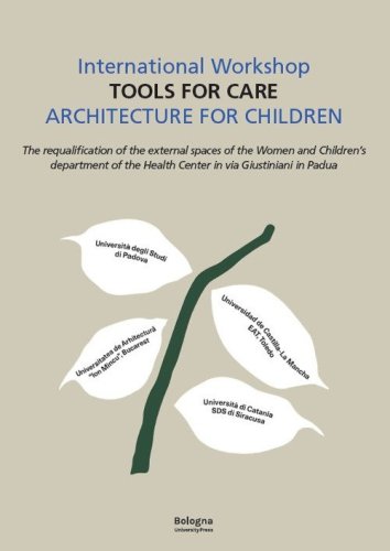 International workshop &laquo;Tools for care&raquo;. Architecture for children. The requalification of the external spaces of the women and children's department of the Helth Center in via Giustiniani in Padua