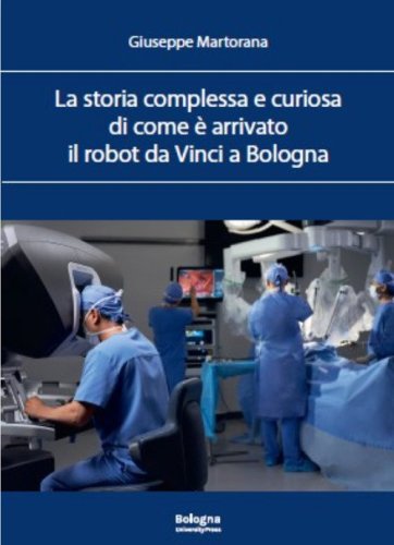 La storia complessa e curiosa di come &egrave; arrivato il robot da Vinci a Bologna