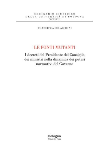 Le fonti mutanti. I decreti del Presidente del Consiglio dei ministri nella dinamica dei poteri normativi del Governo