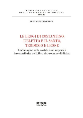 Le leggi di Costantino, l'eletto e il santo, Teodosio e Leone. Un'indagine sulle costituzioni imperiali loro attribuite nel Libro siro-romano di diritto