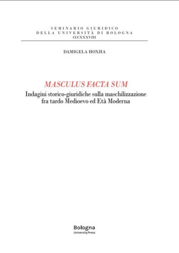 Masculus facta sum. Indagini storico-giuridiche sulla maschilizzazione fra tardo Medioevo ed Et&agrave; Moderna