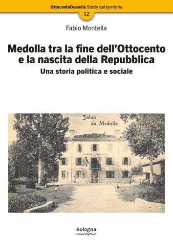Medolla tra la fine dell'Ottocento e la nascita della Repubblica. Una storia politica e sociale