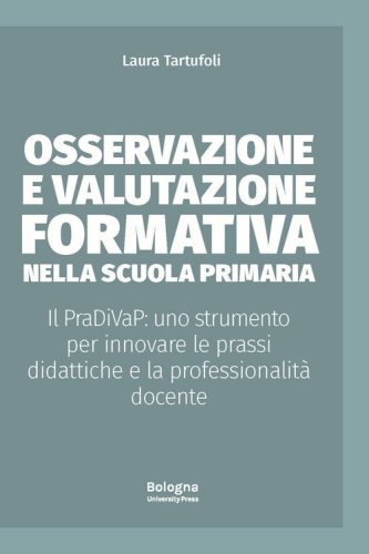 Osservazione e valutazione formativa nella scuola primaria. Il PraDiVaP: uno strumento per innovare le prassi didattiche e la professionalit&agrave; docente