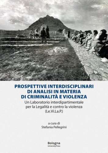 Prospettive interdisciplinari di analisi in materia di criminalit&agrave; e violenza. Un laboratorio interdipartimentale per la Legalit&agrave; e contro la violenza (Le.Vi.La.P.)