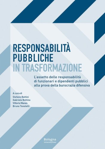 Responsabilit&agrave; pubbliche in trasformazione. L'assetto delle responsabilit&agrave; dei funzionari e dipendenti pubblici alla prova della burocrazia difensiva