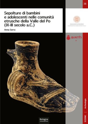 Sepolture di bambini e adolescenti nelle comunit&agrave; etrusche della Valle del Po (IX-III secolo a.C.)