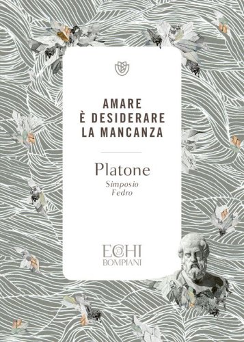 Amare &egrave; desiderare la mancanza. Simposio. Fedro