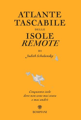 Atlante tascabile delle isole remote. Cinquanta isole dove non sono mai stata e mai andr&ograve;