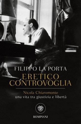 Eretico controvoglia. Nicola Chiaromonte, una vita tra giustizia e libert&agrave;