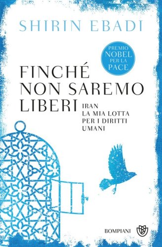 Finch&eacute; non saremo liberi. Iran. La mia lotta per i diritti umani