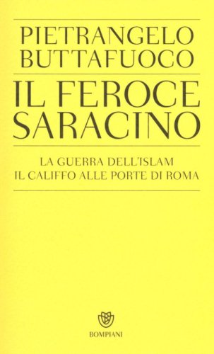 Il feroce saracino. La guerra dell'Islam. Il califfo alle porte di Roma